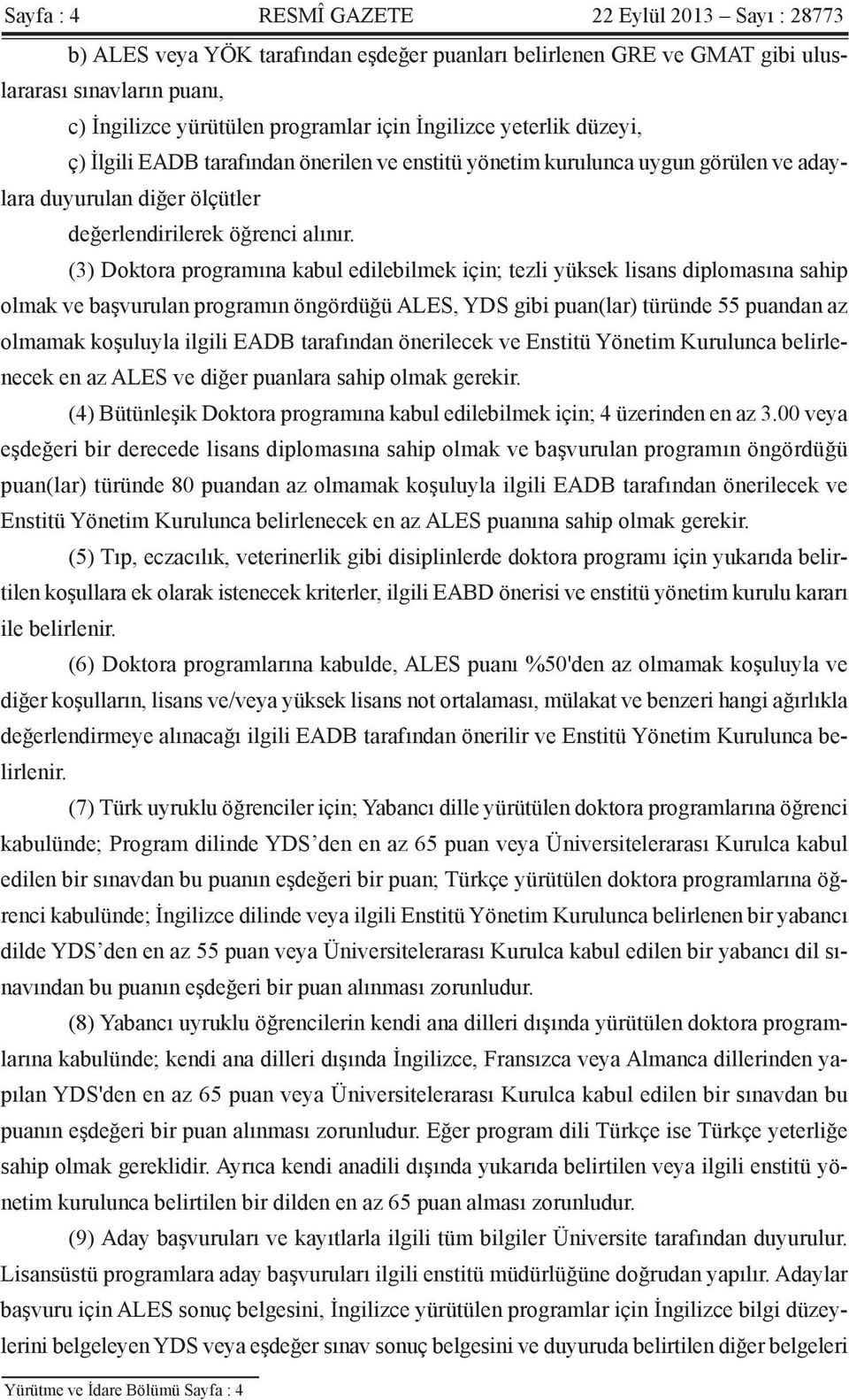 (3) Doktora programına kabul edilebilmek için; tezli yüksek lisans diplomasına sahip olmak ve başvurulan programın öngördüğü ALES, YDS gibi puan(lar) türünde 55 puandan az olmamak koşuluyla ilgili