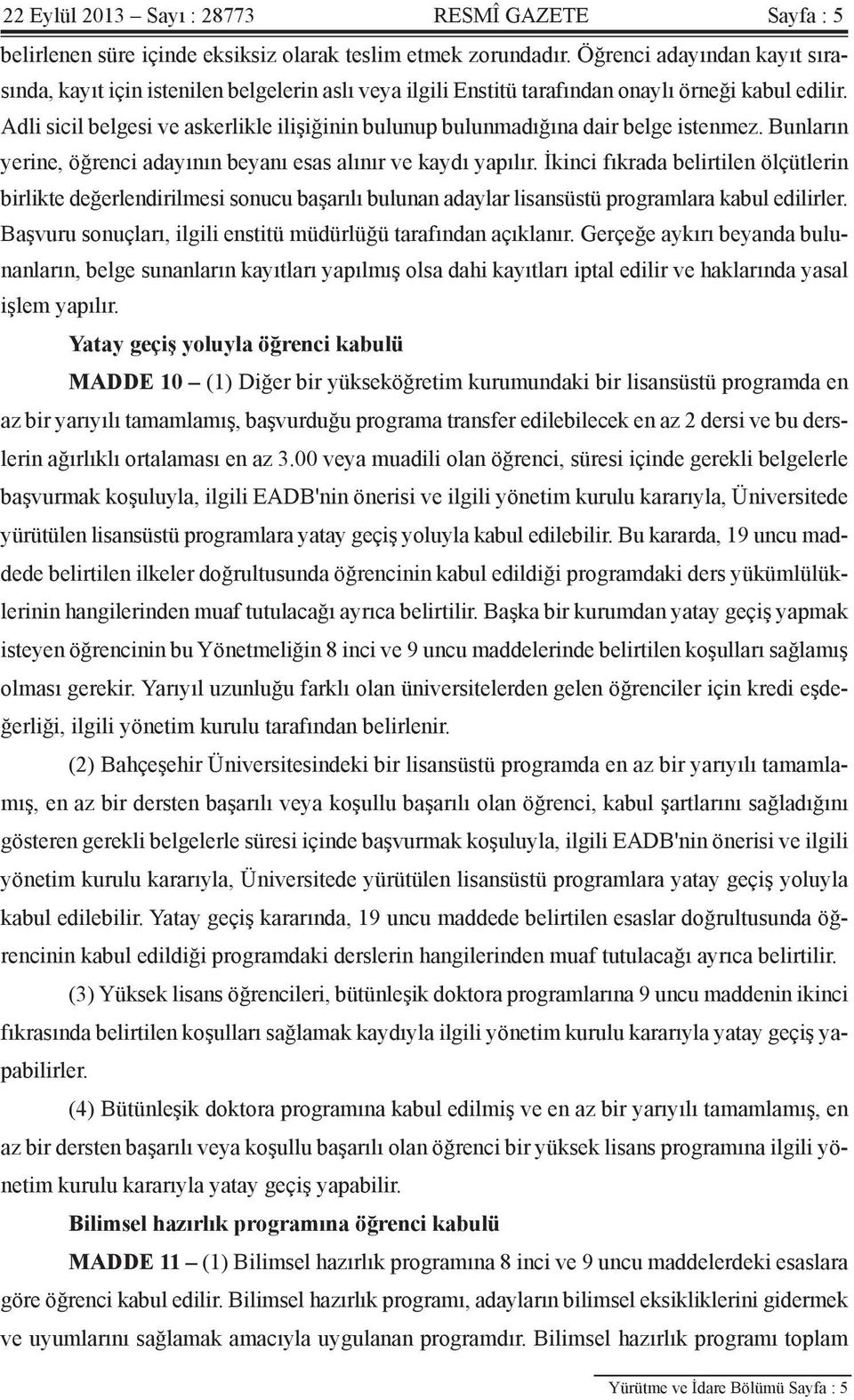 Adli sicil belgesi ve askerlikle ilişiğinin bulunup bulunmadığına dair belge istenmez. Bunların yerine, öğrenci adayının beyanı esas alınır ve kaydı yapılır.