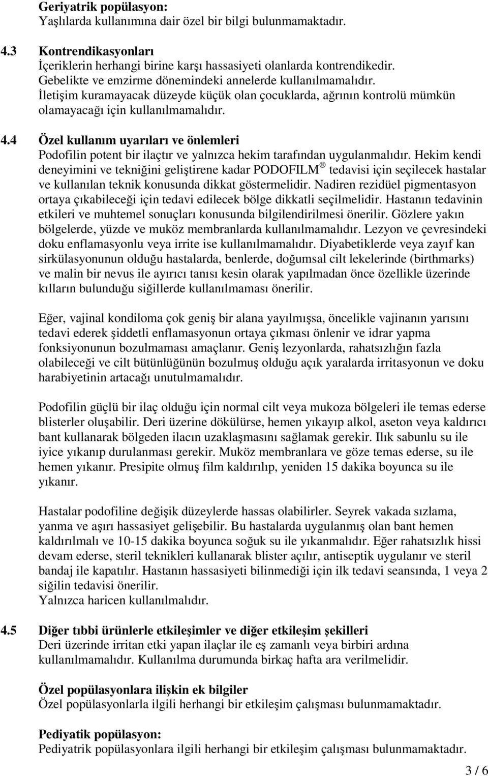 4 Özel kullanım uyarıları ve önlemleri Podofilin potent bir ilaçtır ve yalnızca hekim tarafından uygulanmalıdır.