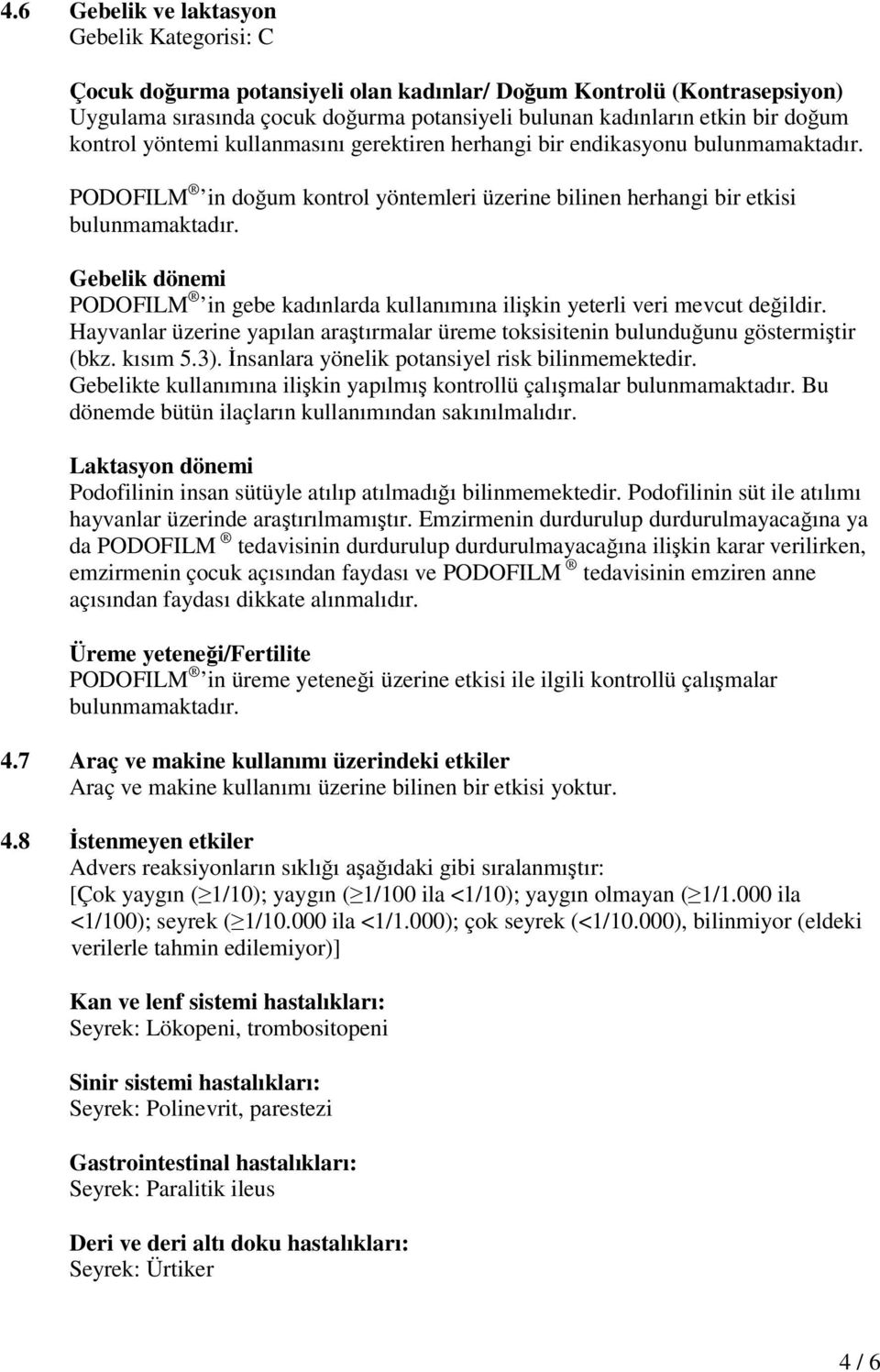 Gebelik dönemi PODOFILM in gebe kadınlarda kullanımına ilişkin yeterli veri mevcut değildir. Hayvanlar üzerine yapılan araştırmalar üreme toksisitenin bulunduğunu göstermiştir (bkz. kısım 5.3).