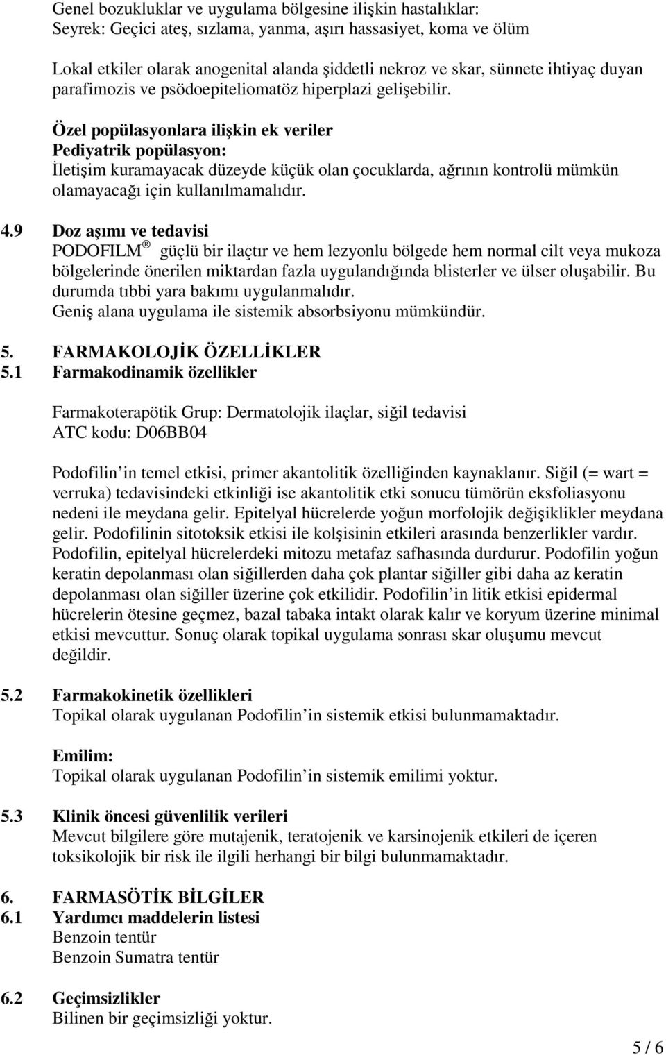 Özel popülasyonlara ilişkin ek veriler Pediyatrik popülasyon: İletişim kuramayacak düzeyde küçük olan çocuklarda, ağrının kontrolü mümkün olamayacağı için kullanılmamalıdır. 4.