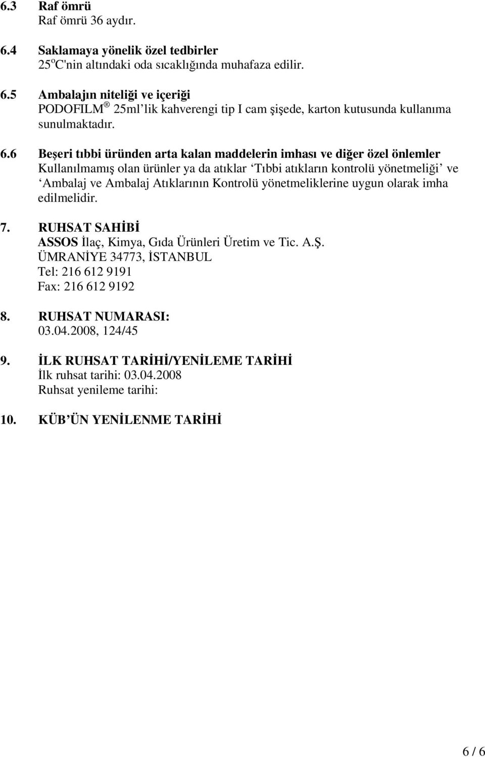 Kontrolü yönetmeliklerine uygun olarak imha edilmelidir. 7. RUHSAT SAHİBİ ASSOS İlaç, Kimya, Gıda Ürünleri Üretim ve Tic. A.Ş. ÜMRANİYE 34773, İSTANBUL Tel: 216 612 9191 Fax: 216 612 9192 8.