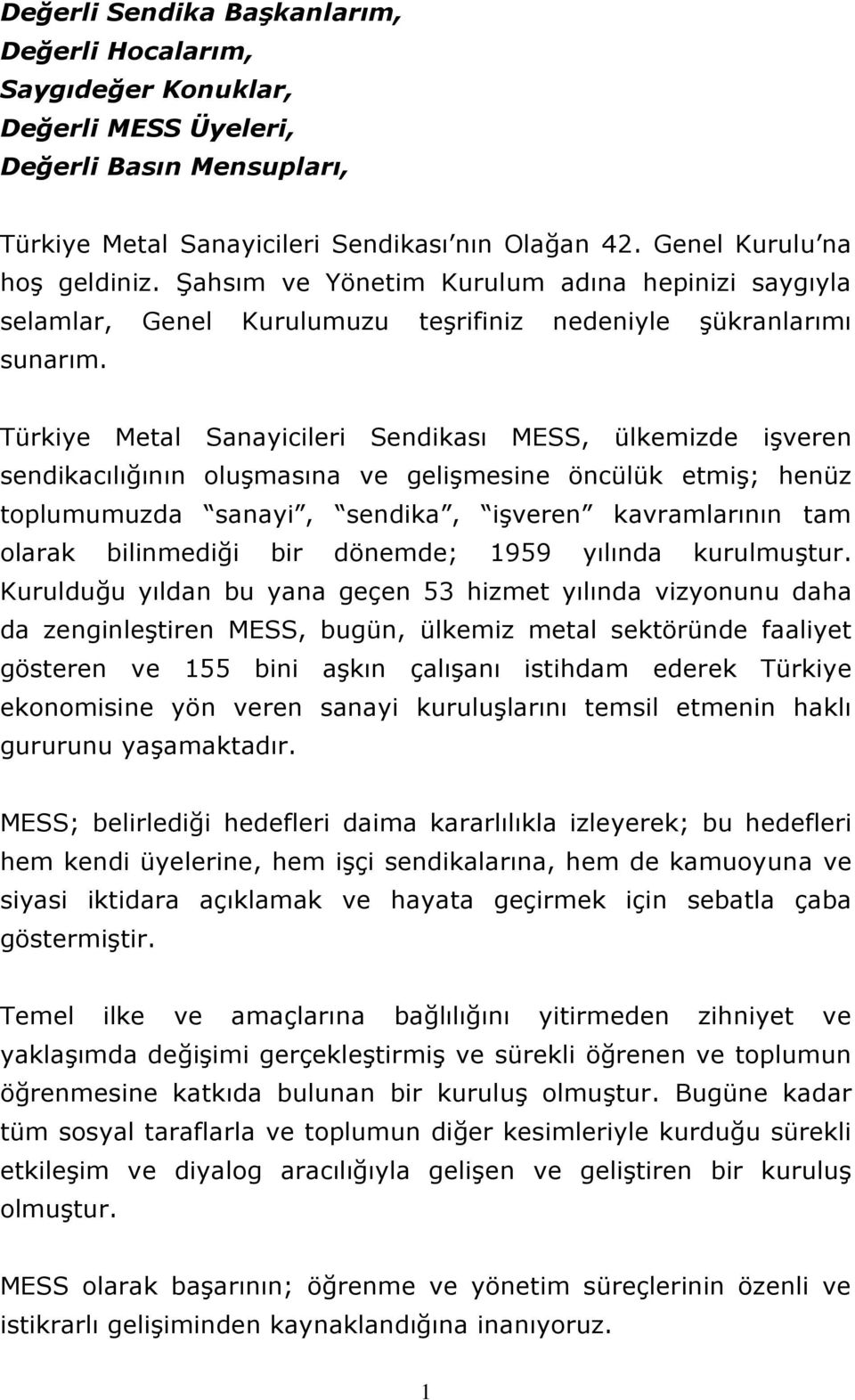 Türkiye Metal Sanayicileri Sendikası MESS, ülkemizde işveren sendikacılığının oluşmasına ve gelişmesine öncülük etmiş; henüz toplumumuzda sanayi, sendika, işveren kavramlarının tam olarak bilinmediği
