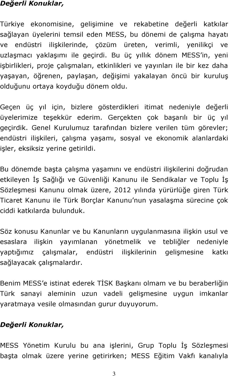 Bu üç yıllık dönem MESS in, yeni işbirlikleri, proje çalışmaları, etkinlikleri ve yayınları ile bir kez daha yaşayan, öğrenen, paylaşan, değişimi yakalayan öncü bir kuruluş olduğunu ortaya koyduğu