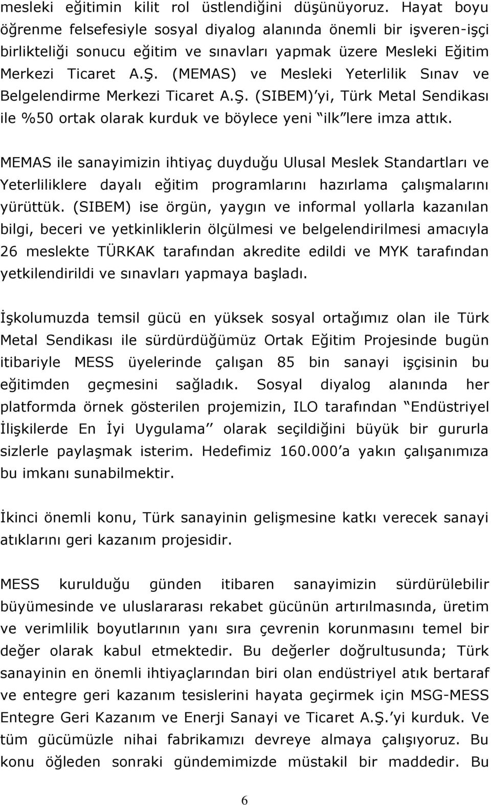 (MEMAS) ve Mesleki Yeterlilik Sınav ve Belgelendirme Merkezi Ticaret A.Ş. (SIBEM) yi, Türk Metal Sendikası ile %50 ortak olarak kurduk ve böylece yeni ilk lere imza attık.