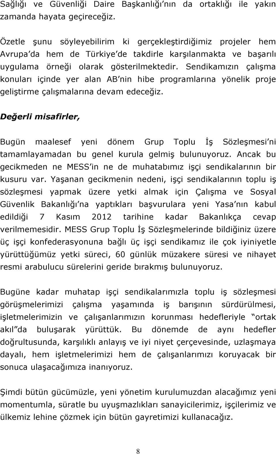 Sendikamızın çalışma konuları içinde yer alan AB nin hibe programlarına yönelik proje geliştirme çalışmalarına devam edeceğiz.