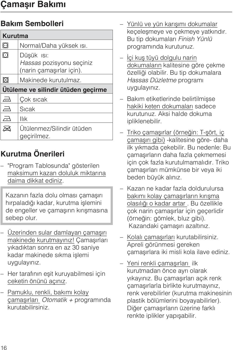 Kazanýn fazla dolu olmasý çamaþýrý hýrpaladýðý kadar, kurutma iþlemini de engeller ve çamaþýrýn kýrýþmasýna sebep olur. Üzerinden sular damlayan çamaþýrý makinede kurutmayýnýz!