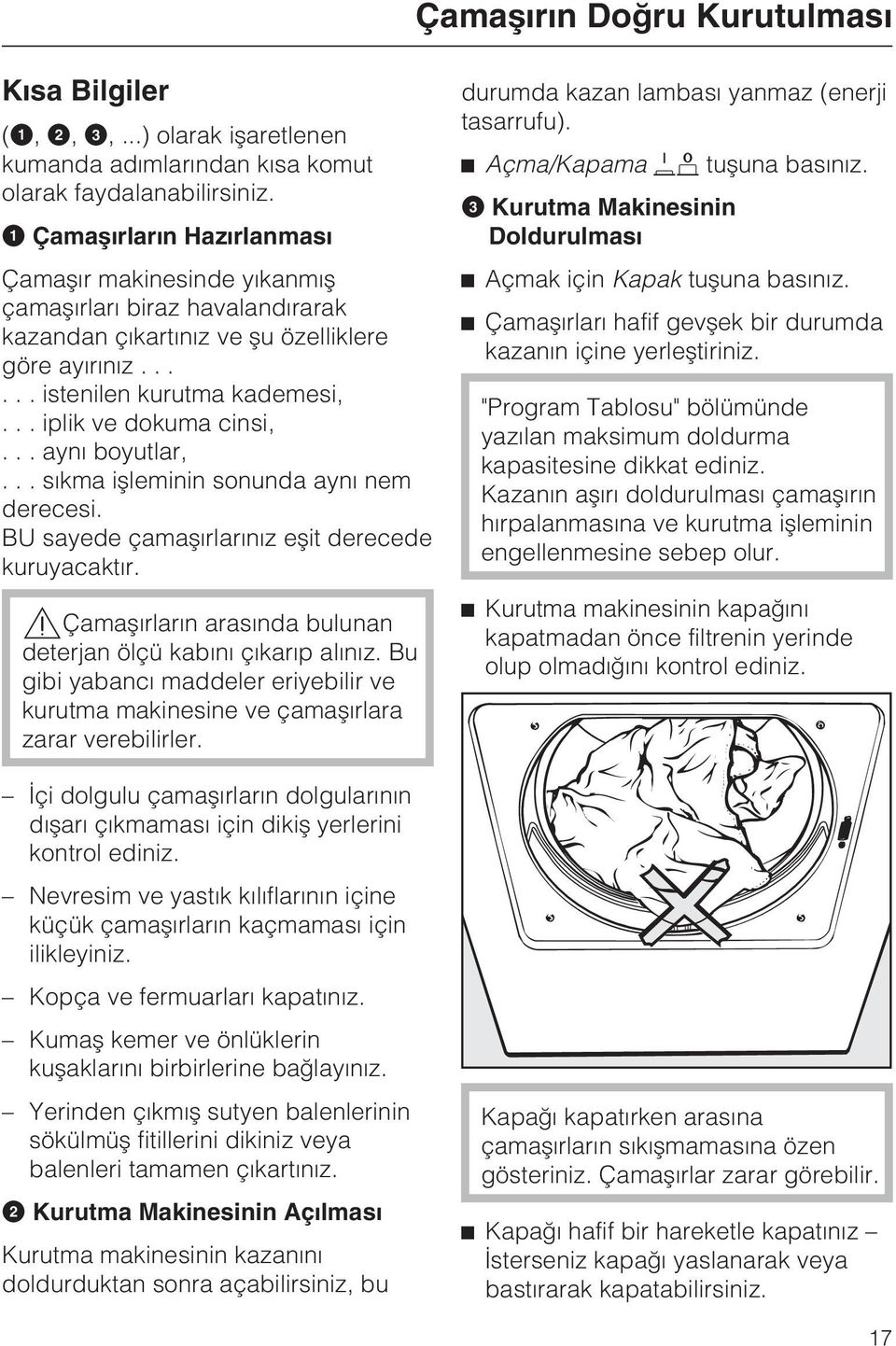 .. ayný boyutlar,... sýkma iþleminin sonunda ayný nem derecesi. BU sayede çamaþýrlarýnýz eþit derecede kuruyacaktýr. Çamaþýrlarýn arasýnda bulunan deterjan ölçü kabýný çýkarýp alýnýz.