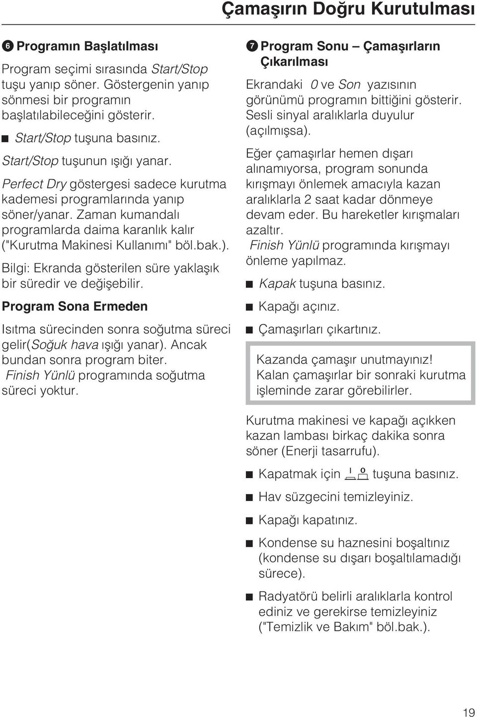 Zaman kumandalý programlarda daima karanlýk kalýr ("Kurutma Makinesi Kullanýmý" böl.bak.). Bilgi: Ekranda gösterilen süre yaklaþýk bir süredir ve deðiþebilir.