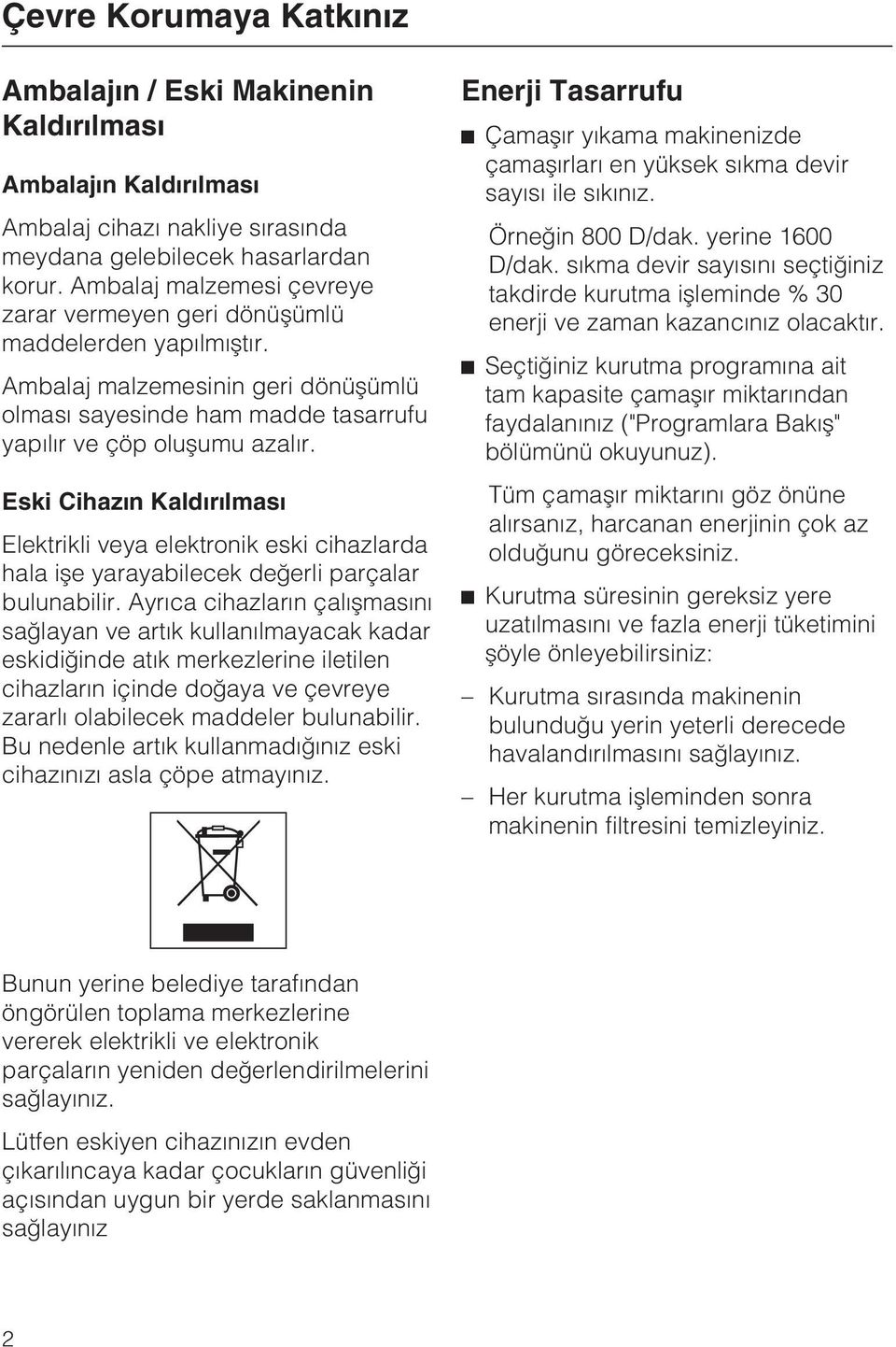 Eski Cihazýn Kaldýrýlmasý Elektrikli veya elektronik eski cihazlarda hala iþe yarayabilecek deðerli parçalar bulunabilir.