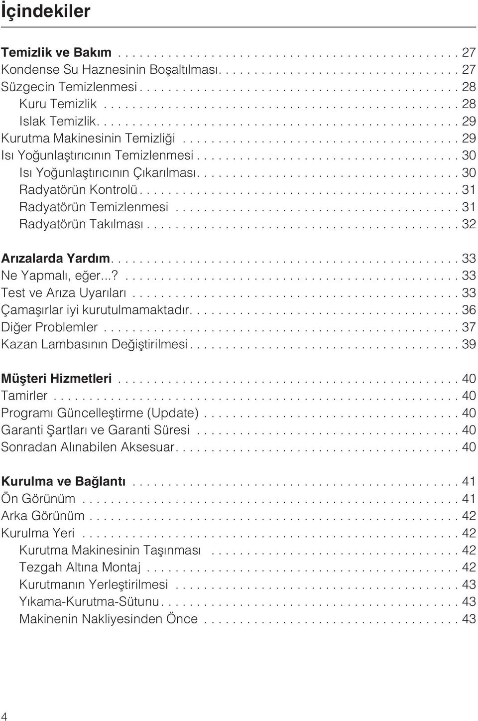 ...33 Ne Yapmalý, eðer...?...33 Test ve Arýza Uyarýlarý...33 Çamaþýrlar iyi kurutulmamaktadýr.... 36 Diðer Problemler...37 Kazan Lambasýnýn Deðiþtirilmesi...39 Müþteri Hizmetleri...40 Tamirler.