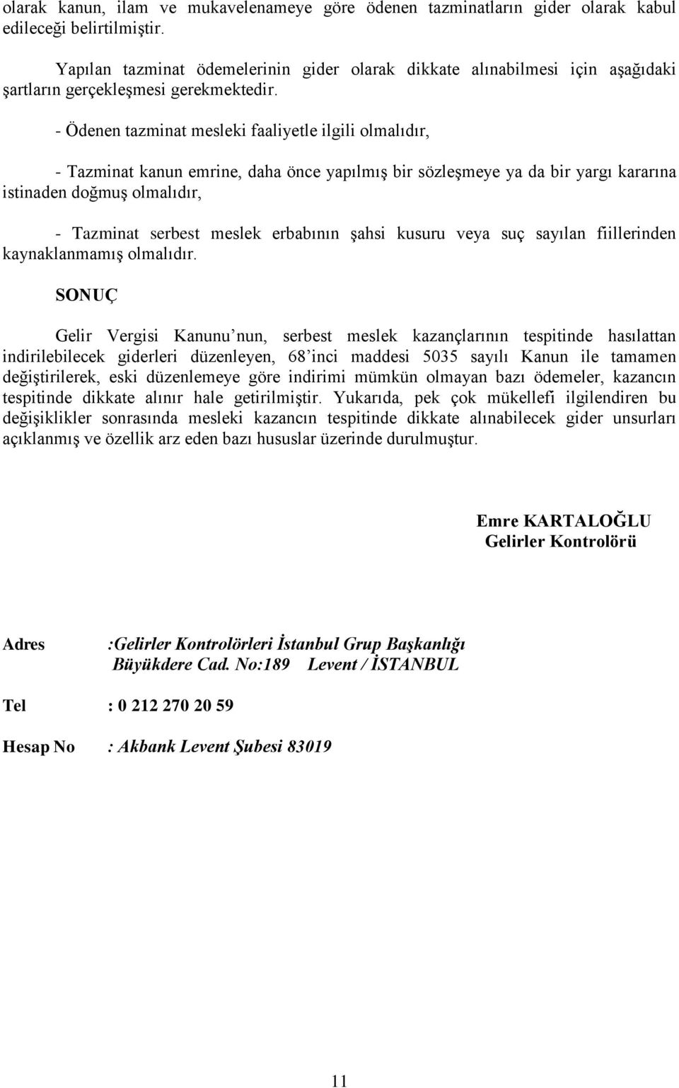 - Ödenen tazminat mesleki faaliyetle ilgili olmalıdır, - Tazminat kanun emrine, daha önce yapılmış bir sözleşmeye ya da bir yargı kararına istinaden doğmuş olmalıdır, - Tazminat serbest meslek