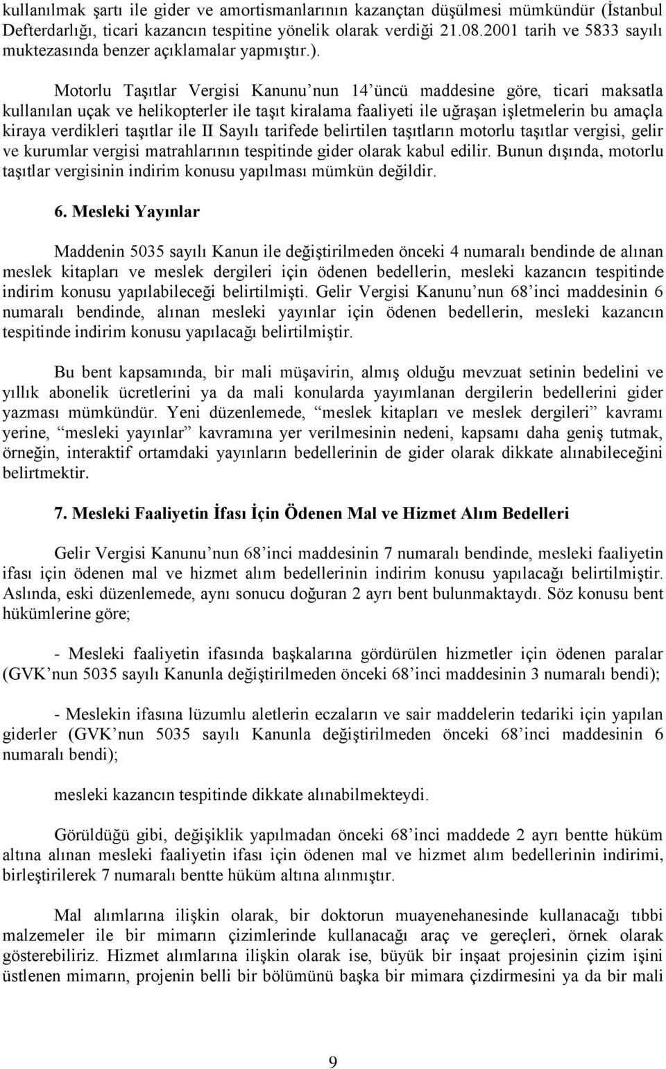 Motorlu Taşıtlar Vergisi Kanunu nun 14 üncü maddesine göre, ticari maksatla kullanılan uçak ve helikopterler ile taşıt kiralama faaliyeti ile uğraşan işletmelerin bu amaçla kiraya verdikleri taşıtlar