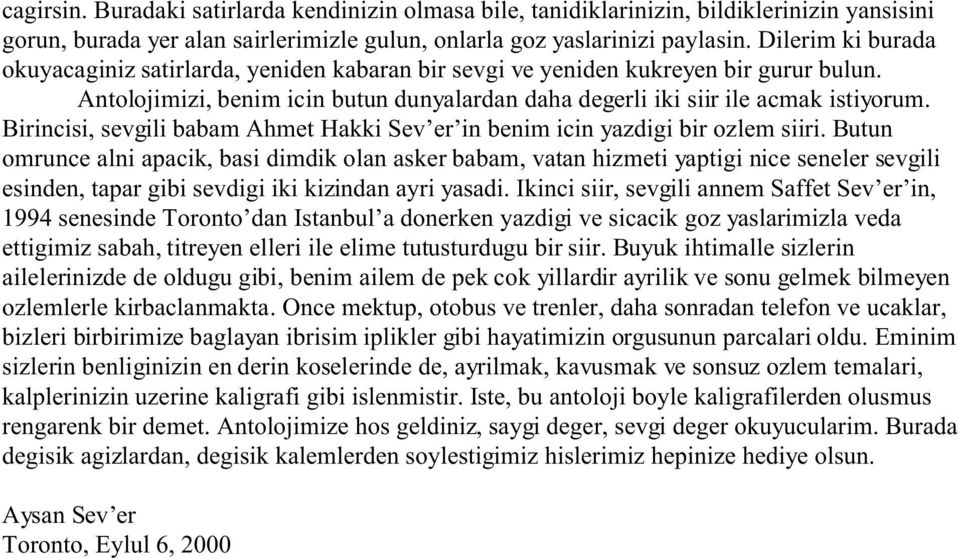 Birincisi, sevgili babam Ahmet Hakki Sev er in benim icin yazdigi bir ozlem siiri.