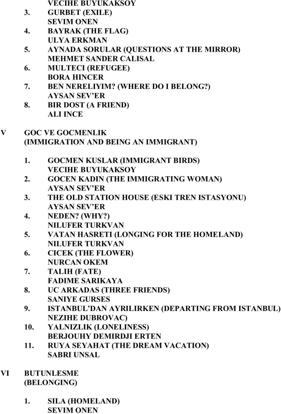 GOCEN KADIN (THE IMMIGRATING WOMAN) AYSAN SEV ER 3. THE OLD STATION HOUSE (ESKI TREN ISTASYONU) AYSAN SEV ER 4. NEDEN? (WHY?) NILUFER TURKVAN 5.