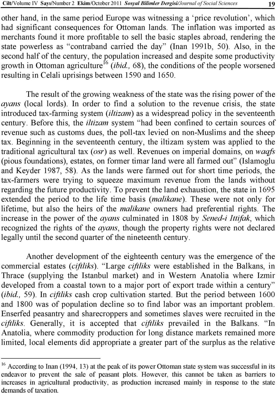 The inflation was imported as merchants found it more profitable to sell the basic staples abroad, rendering the state powerless as contraband carried the day (Inan 1991b, 50).