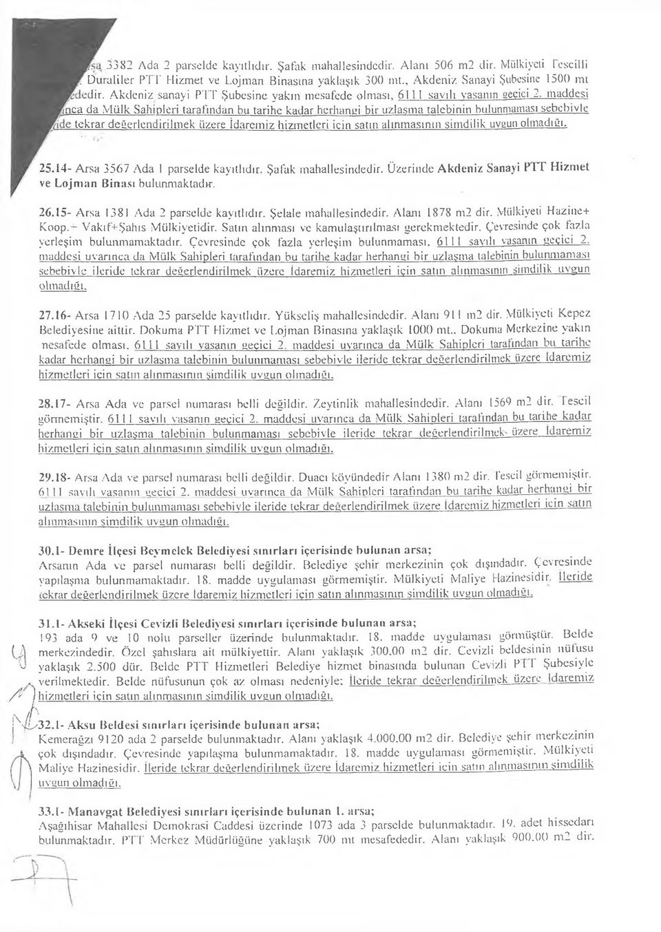 maddesi ca da Mülk Sahipleri tarafından bu tarihe kadar herhangi bir uzlaşma talebinin bulunmaması sebebivle tekrar değerlendirilmek üzere İdaremiz hizmetleri için satın alınmasının şimdilik uvgun