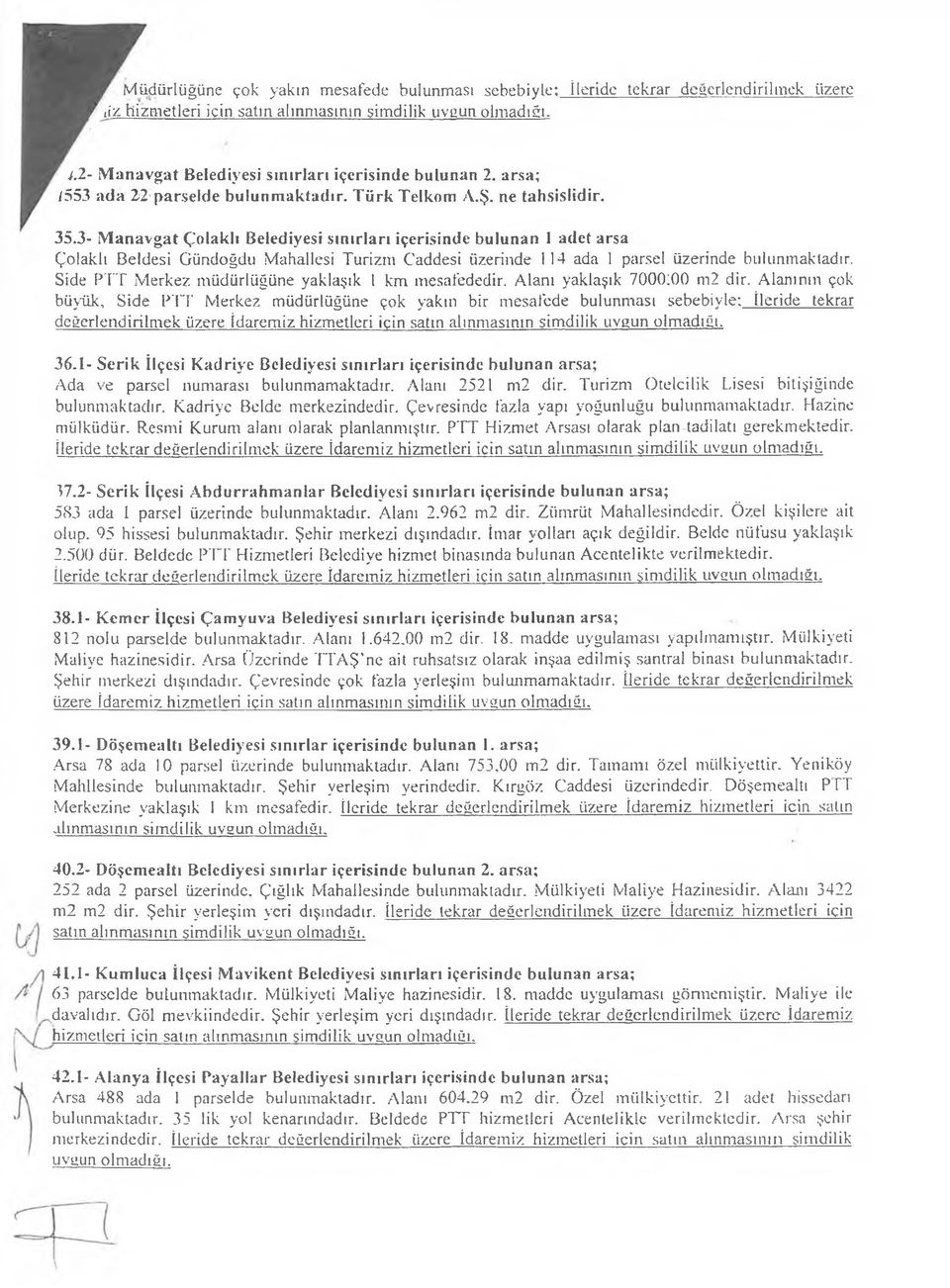 3- Manavgat Çolaklı Belediyesi sınırları içerisinde bulunan 1 adet arsa Çolaklı Beldesi Gündoğdu Mahallesi Turizm Caddesi üzerinde 114 ada 1 parsel üzerinde bulunmaktadır.