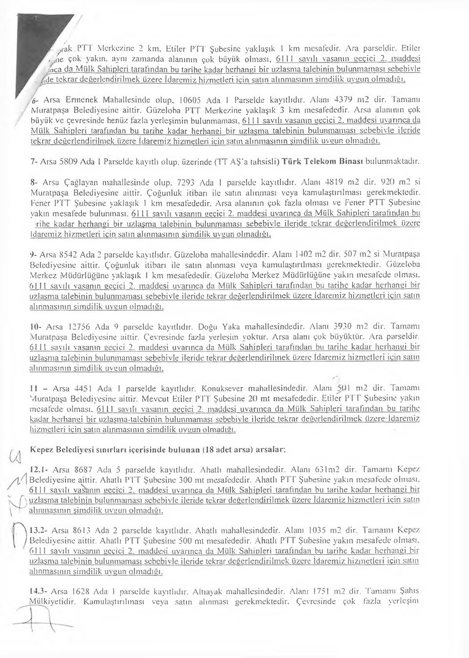 uygun olmadığı. 6- Arsa Ermenek Mahallesinde olup, 10605 Ada I Parselde kayıtlıdır. Alanı 4379 m2 dir. lamamı Murat paşa Belediyesine aittir. Güzeloba PTT Merkezine yaklaşık 3 km mesafededir.