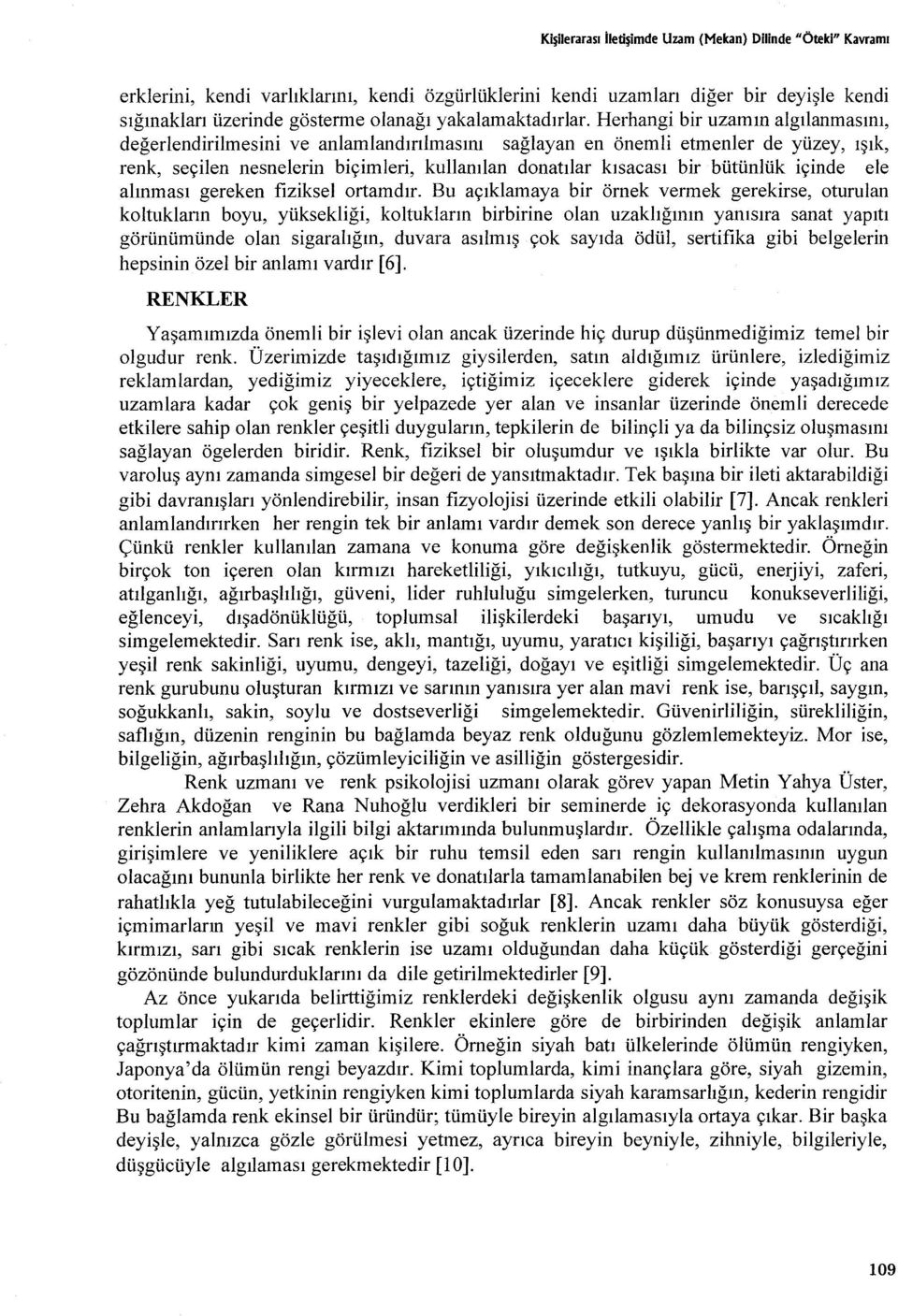 Herhangi bir uzamin algilanmasini, degerlendirilmesini ve anlamlandirilmasini saglayan en önemli etmenler de yüzey, isik, renk, seçilen nesnelerin biçimleri, kullanilan donatilar kisacasi bir