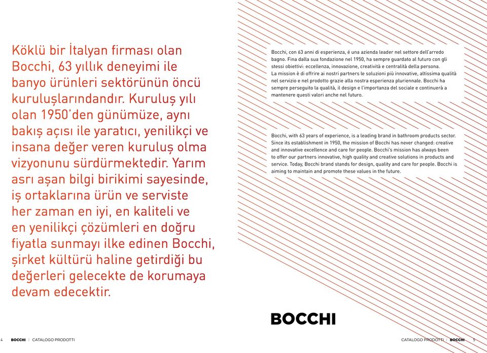 Yarım asrı aşan bilgi birikimi sayesinde, iş ortaklarına ürün ve serviste her zaman en iyi, en kaliteli ve en yenilikçi çözümleri en doğru fiyatla sunmayı ilke edinen Bocchi, şirket kültürü haline