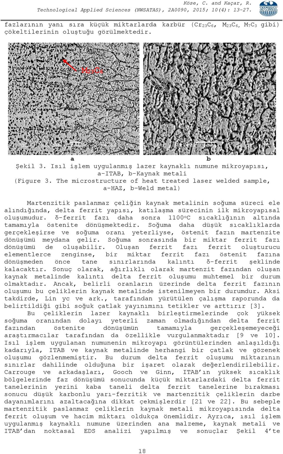 The microstructure of heat treated laser welded sample, a-haz, b-weld metal) Martenzitik paslanmaz çeliğin kaynak metalinin soğuma süreci ele alındığında, delta ferrit yapısı, katılaşma sürecinin ilk