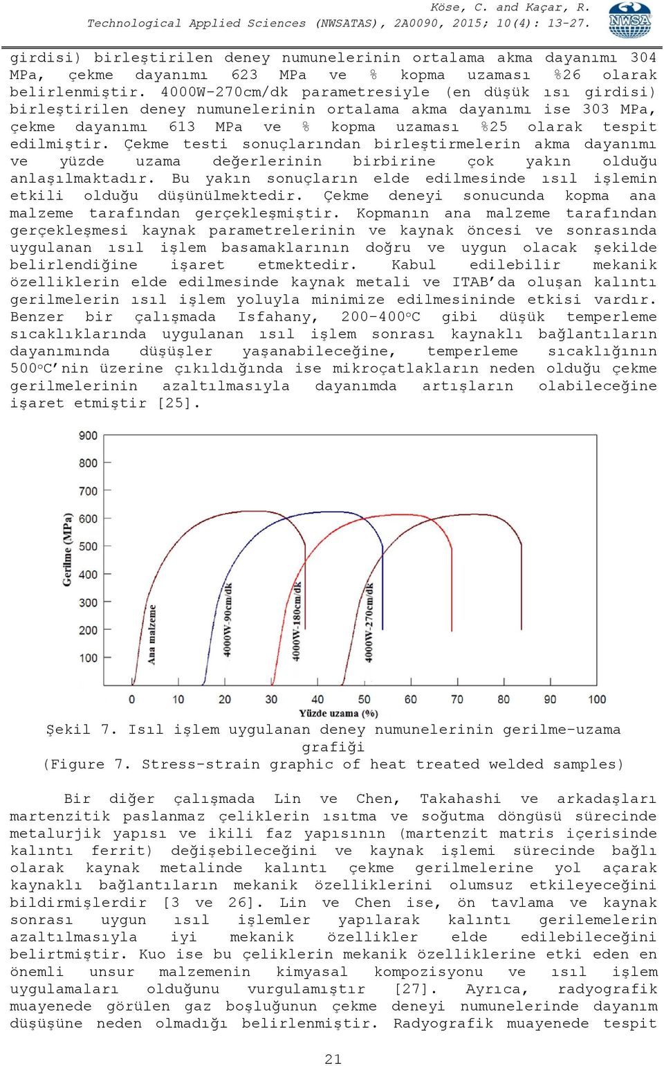 Çekme testi sonuçlarından birleştirmelerin akma dayanımı ve yüzde uzama değerlerinin birbirine çok yakın olduğu anlaşılmaktadır.