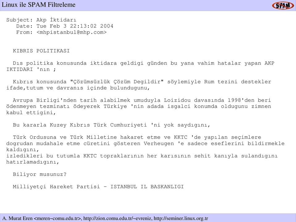 ifade,tutum ve davranıs içinde bulundugunu, Avrupa Birligi'nden tarih alabilmek umuduyla Loizidou davasında 1998'den beri ödenmeyen tezminat ı ödeyerek Türkiye 'nin adada isgalci konumda oldugunu