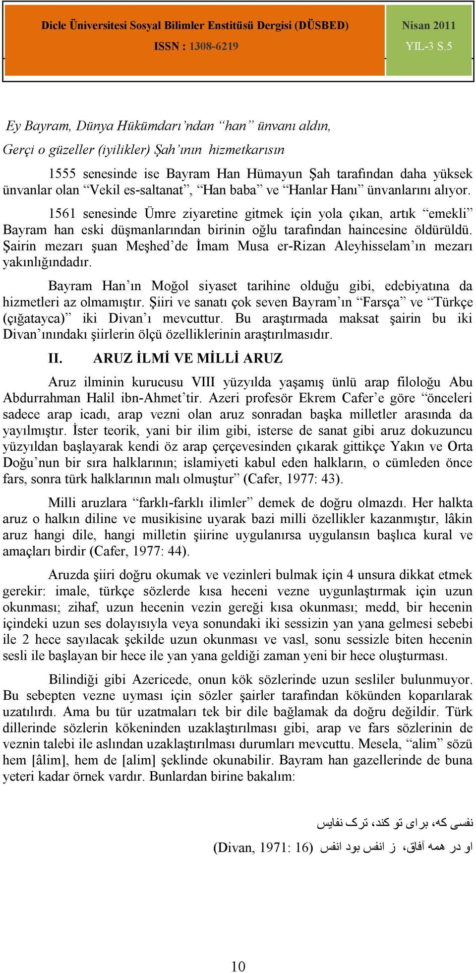 Şairin mezarı şuan Meşhed de İmam Musa er-rizan Aleyhisselam ın mezarı yakınlığındadır. Bayram Han ın Moğol siyaset tarihine olduğu gibi, edebiyatına da hizmetleri az olmamıştır.