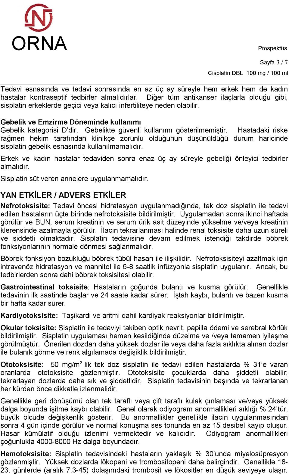 Gebelikte güvenli kullanımı gösterilmemiştir. Hastadaki riske rağmen hekim tarafından klinikçe zorunlu olduğunun düşünüldüğü durum haricinde sisplatin gebelik esnasında kullanılmamalıdır.