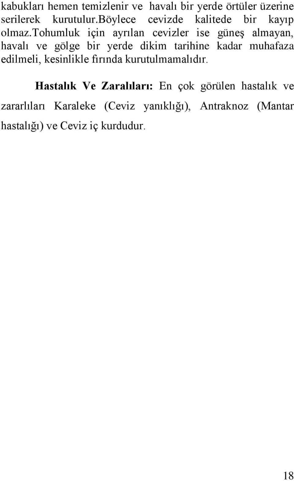 tohumluk için ayrılan cevizler ise güneş almayan, havalı ve gölge bir yerde dikim tarihine kadar muhafaza