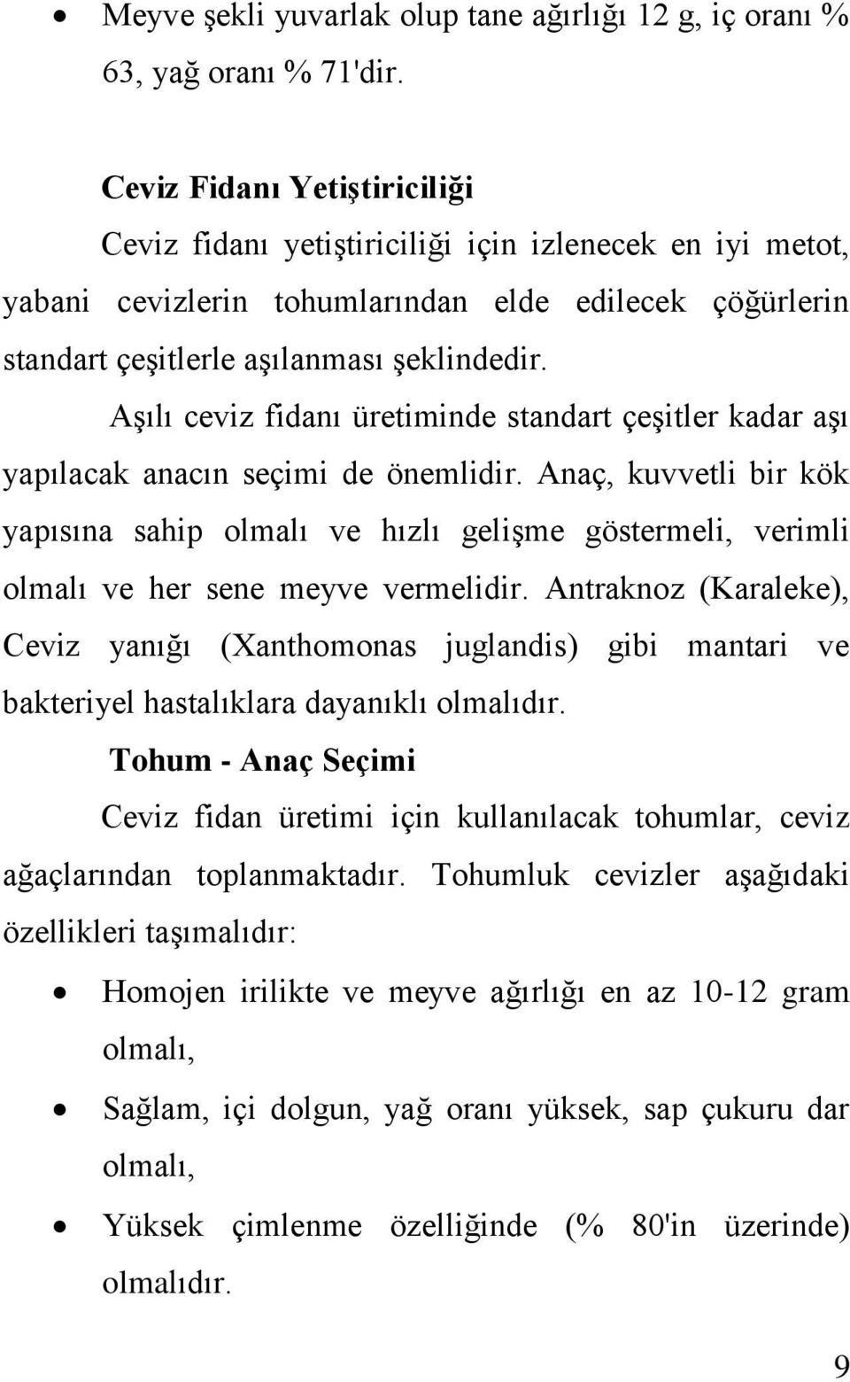 Aşılı ceviz fidanı üretiminde standart çeşitler kadar aşı yapılacak anacın seçimi de önemlidir.