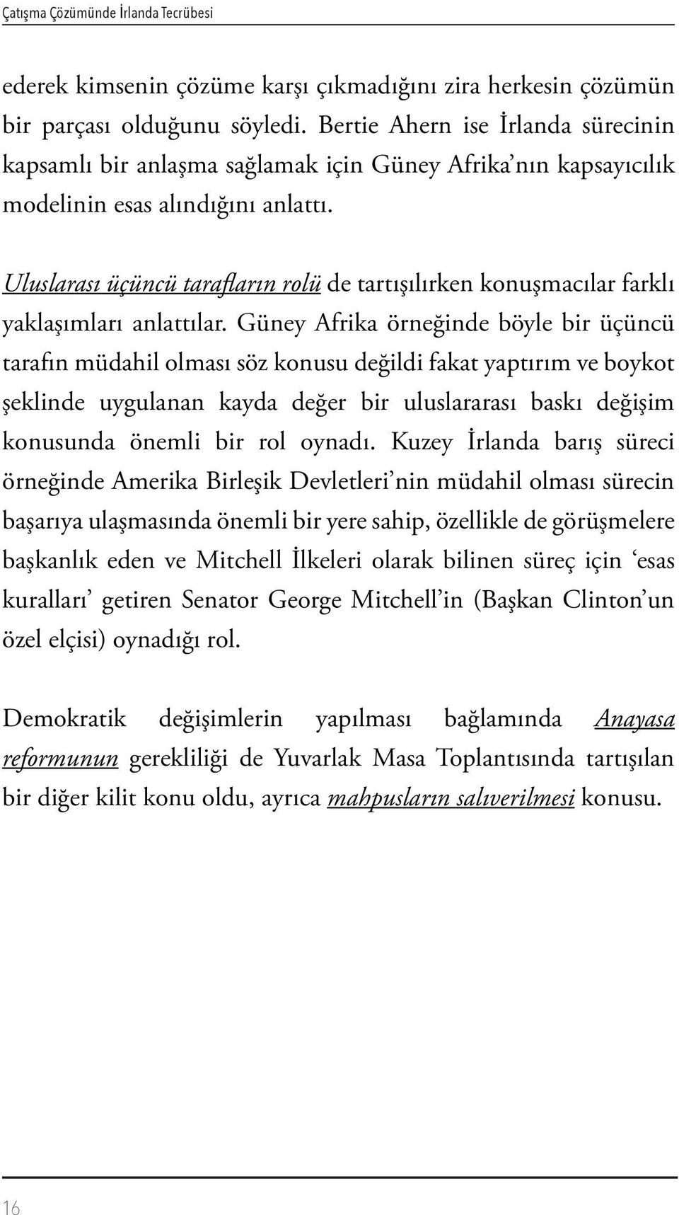 Uluslarası üçüncü tarafların rolü de tartışılırken konuşmacılar farklı yaklaşımları anlattılar.