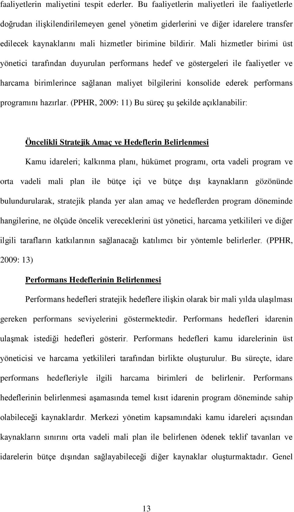 Mali hizmetler birimi üst yönetici tarafından duyurulan performans hedef ve göstergeleri ile faaliyetler ve harcama birimlerince sağlanan maliyet bilgilerini konsolide ederek performans programını