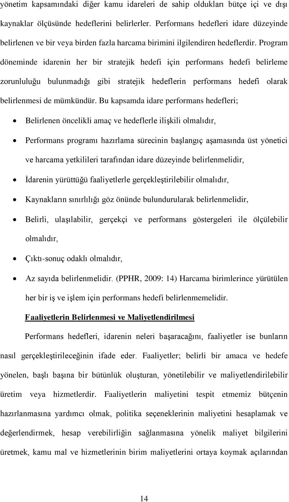 Program döneminde idarenin her bir stratejik hedefi için performans hedefi belirleme zorunluluğu bulunmadığı gibi stratejik hedeflerin performans hedefi olarak belirlenmesi de mümkündür.