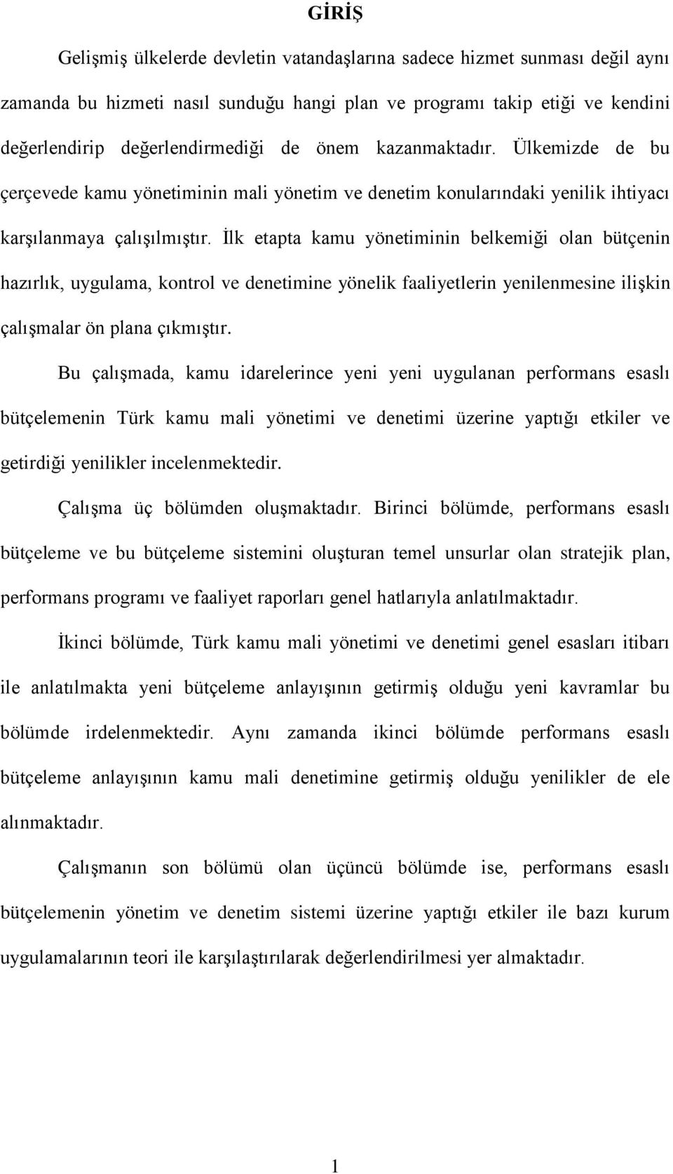 İlk etapta kamu yönetiminin belkemiği olan bütçenin hazırlık, uygulama, kontrol ve denetimine yönelik faaliyetlerin yenilenmesine ilişkin çalışmalar ön plana çıkmıştır.