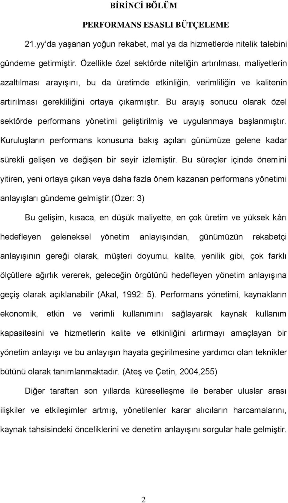 Bu arayış sonucu olarak özel sektörde performans yönetimi geliştirilmiş ve uygulanmaya başlanmıştır.