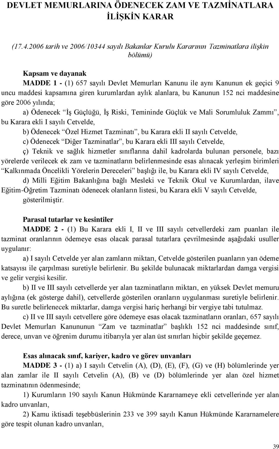 kapsamına giren kurumlardan aylık alanlara, bu Kanunun 152 nci maddesine göre 2006 yılında; a) Ödenecek İş Güçlüğü, İş Riski, Temininde Güçlük ve Mali Sorumluluk Zammı, bu Karara ekli I sayılı