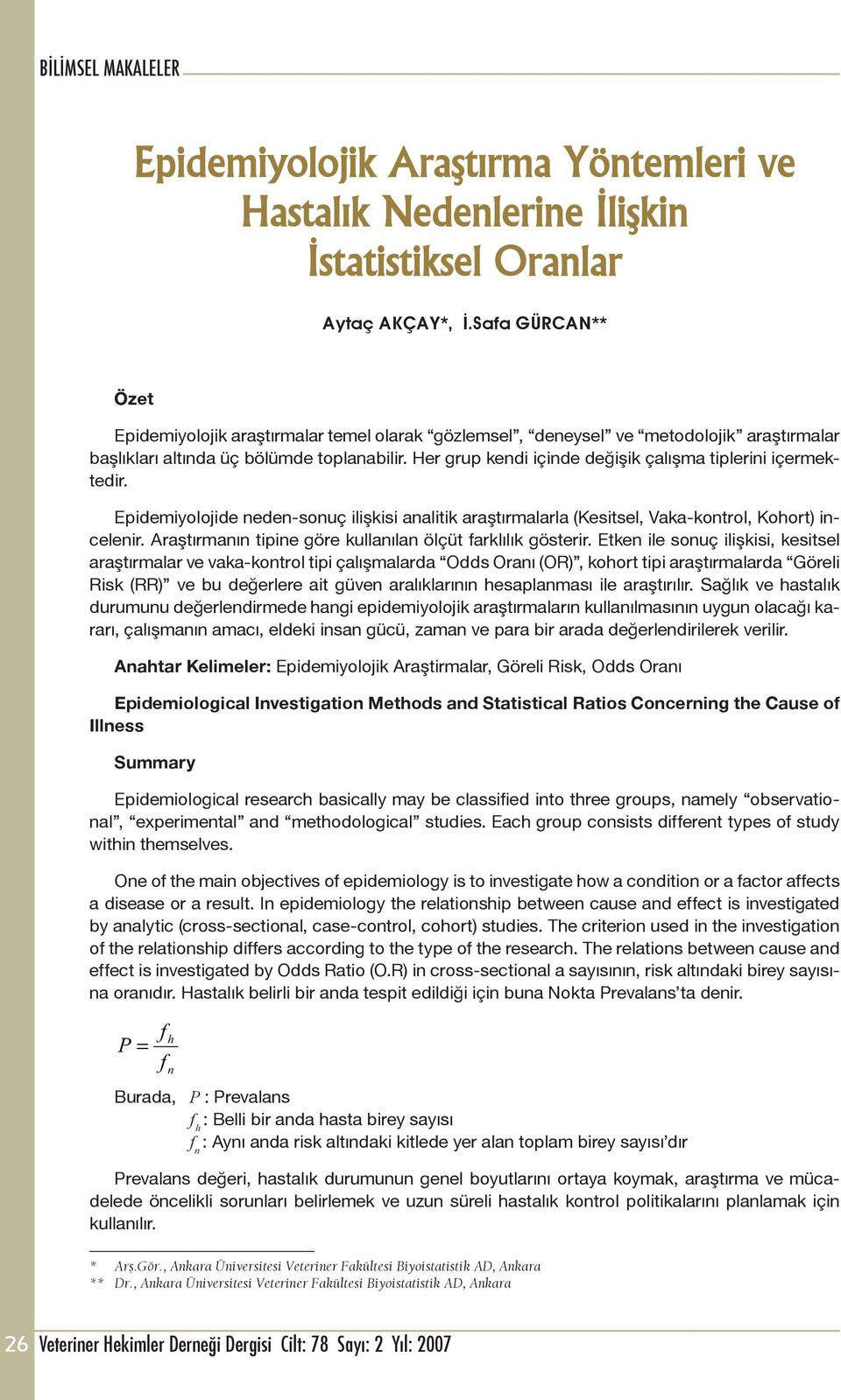 Her grup kendi içinde değişik çalışma tiplerini içermektedir. Epidemiyolojide neden-sonuç ilişkisi analitik araştırmalarla (Kesitsel, Vaka-kontrol, Kohort) incelenir.