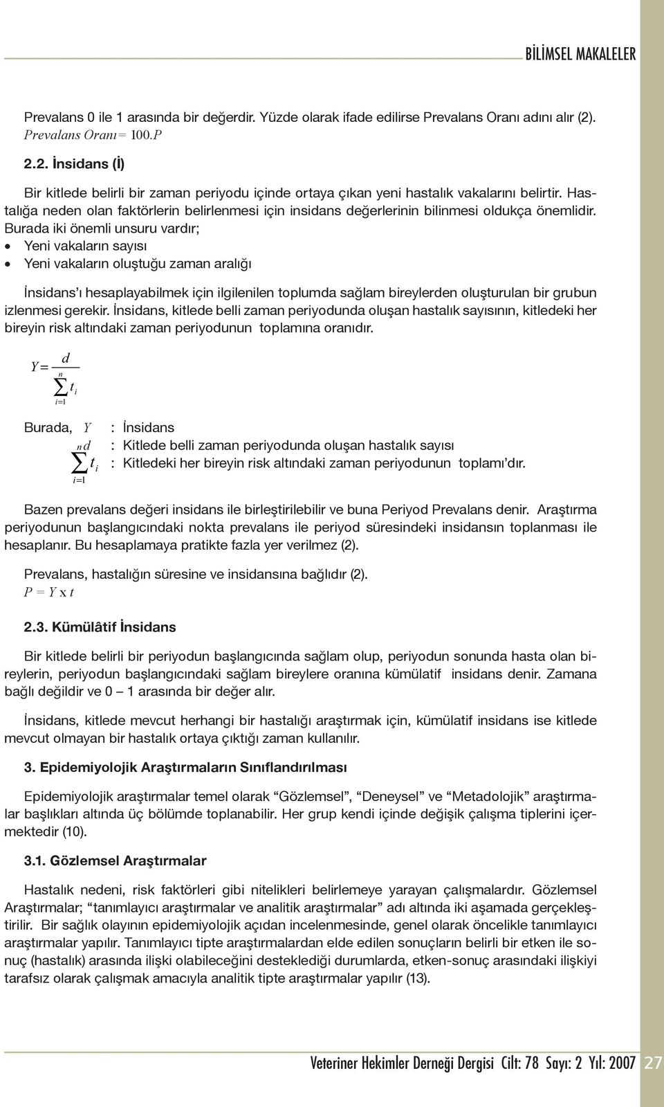 Hastalığa neden olan faktörlerin belirlenmesi için insidans değerlerinin bilinmesi oldukça önemlidir.