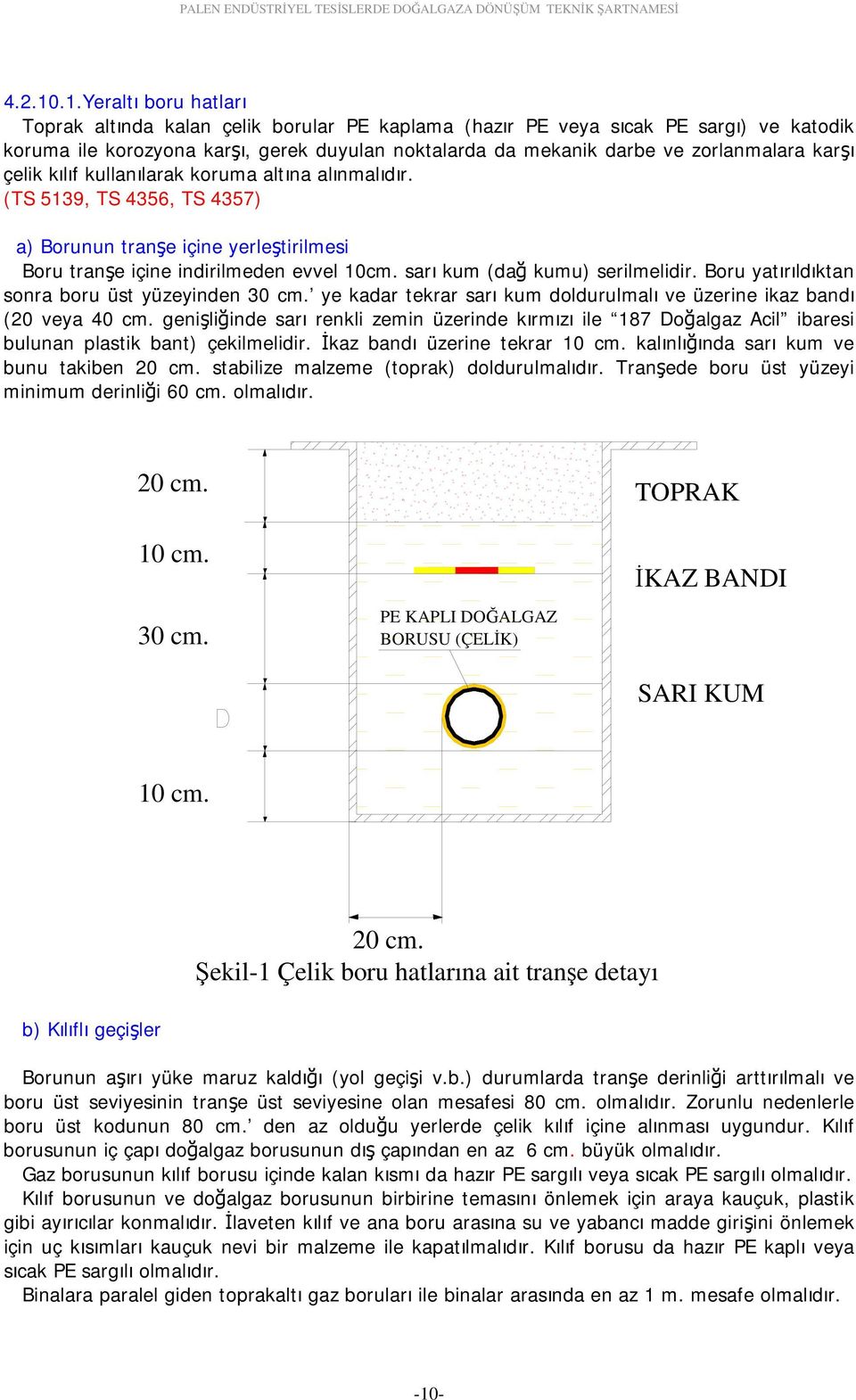 karşı çelik kılıf kullanılarak koruma altına alınmalıdır. (TS 5139, TS 4356, TS 4357) a) Borunun tranşe içine yerleştirilmesi Boru tranşe içine indirilmeden evvel 10cm.