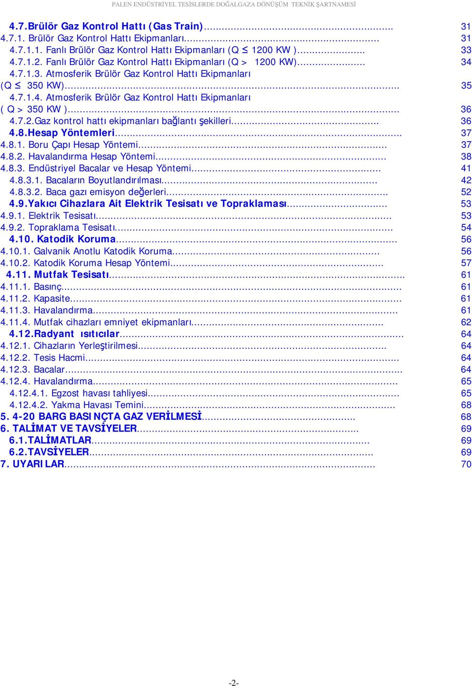 .. 36 4.7.2.Gaz kontrol hattı ekipmanları bağlantı şekilleri... 36 4.8.Hesap Yöntemleri... 37 4.8.1. Boru Çapı Hesap Yöntemi... 37 4.8.2. Havalandırma Hesap Yöntemi... 38 4.8.3. Endüstriyel Bacalar ve Hesap Yöntemi.