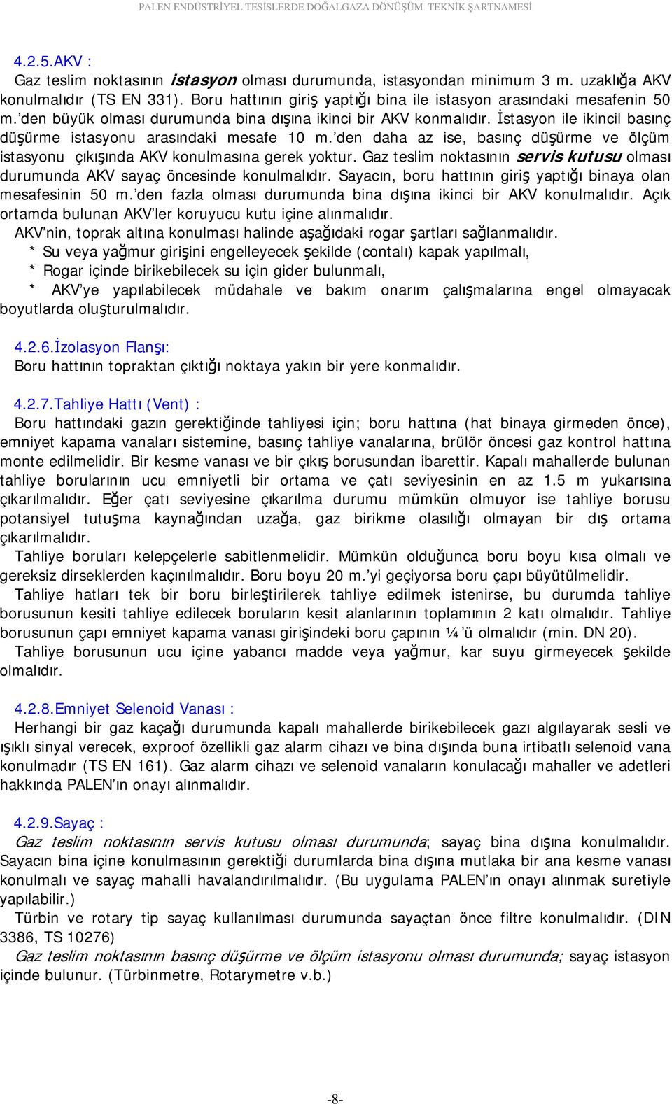 den daha az ise, basınç düşürme ve ölçüm istasyonu çıkışında AKV konulmasına gerek yoktur. Gaz teslim noktasının servis kutusu olması durumunda AKV sayaç öncesinde konulmalıdır.