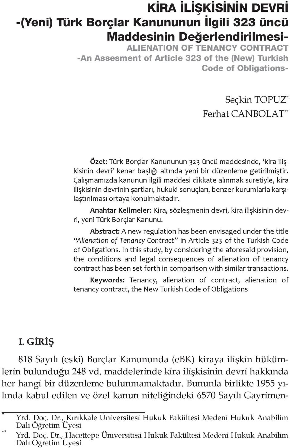 Çalışmamızda kanunun ilgili maddesi dikkate alınmak suretiyle, kira ilişkisinin devrinin şartları, hukuki sonuçları, benzer kurumlarla karşılaştırılması ortaya konulmaktadır.