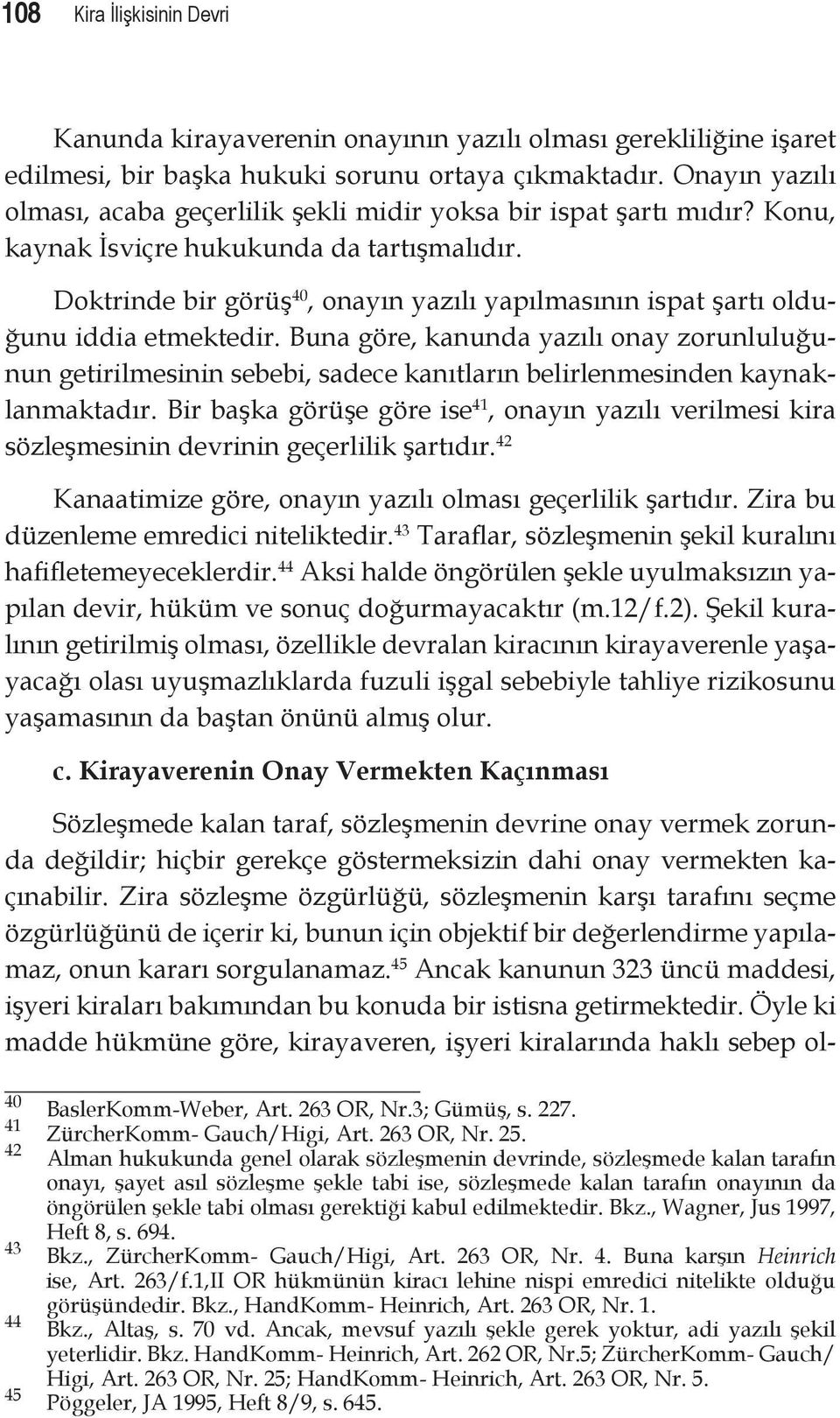 Doktrinde bir görüş 40, onayın yazılı yapılmasının ispat şartı olduğunu iddia etmektedir.