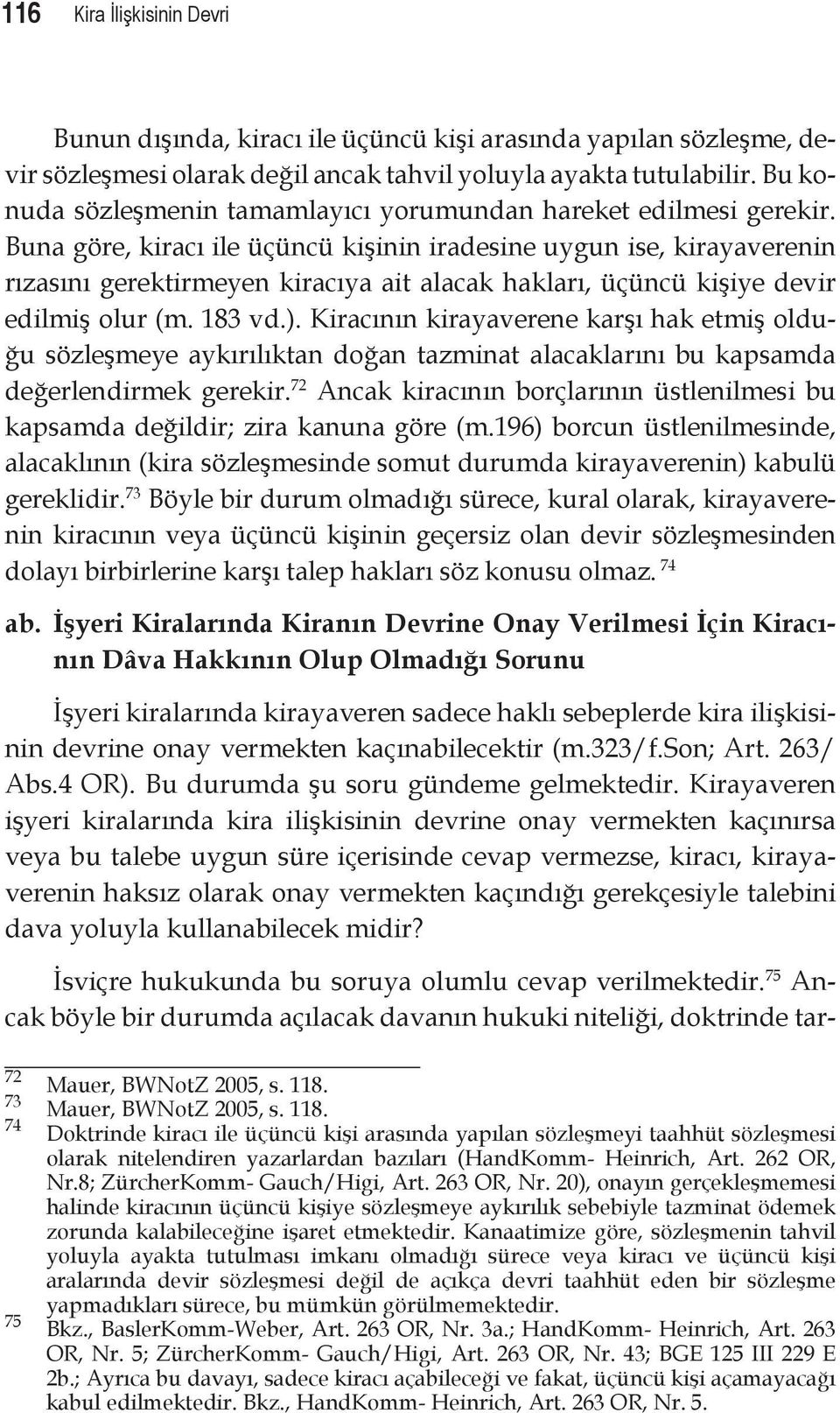 Buna göre, kiracı ile üçüncü kişinin iradesine uygun ise, kirayaverenin rızasını gerektirmeyen kiracıya ait alacak hakları, üçüncü kişiye devir edilmiş olur (m. 183 vd.).