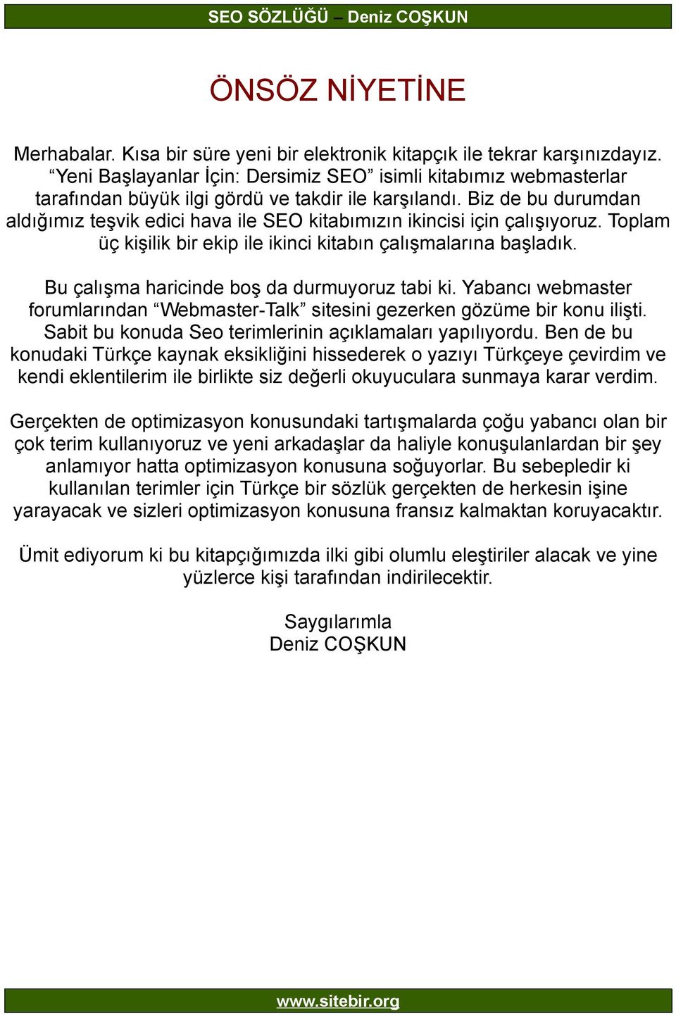 Biz de bu durumdan aldığımız teşvik edici hava ile SEO kitabımızın ikincisi için çalışıyoruz. Toplam üç kişilik bir ekip ile ikinci kitabın çalışmalarına başladık.