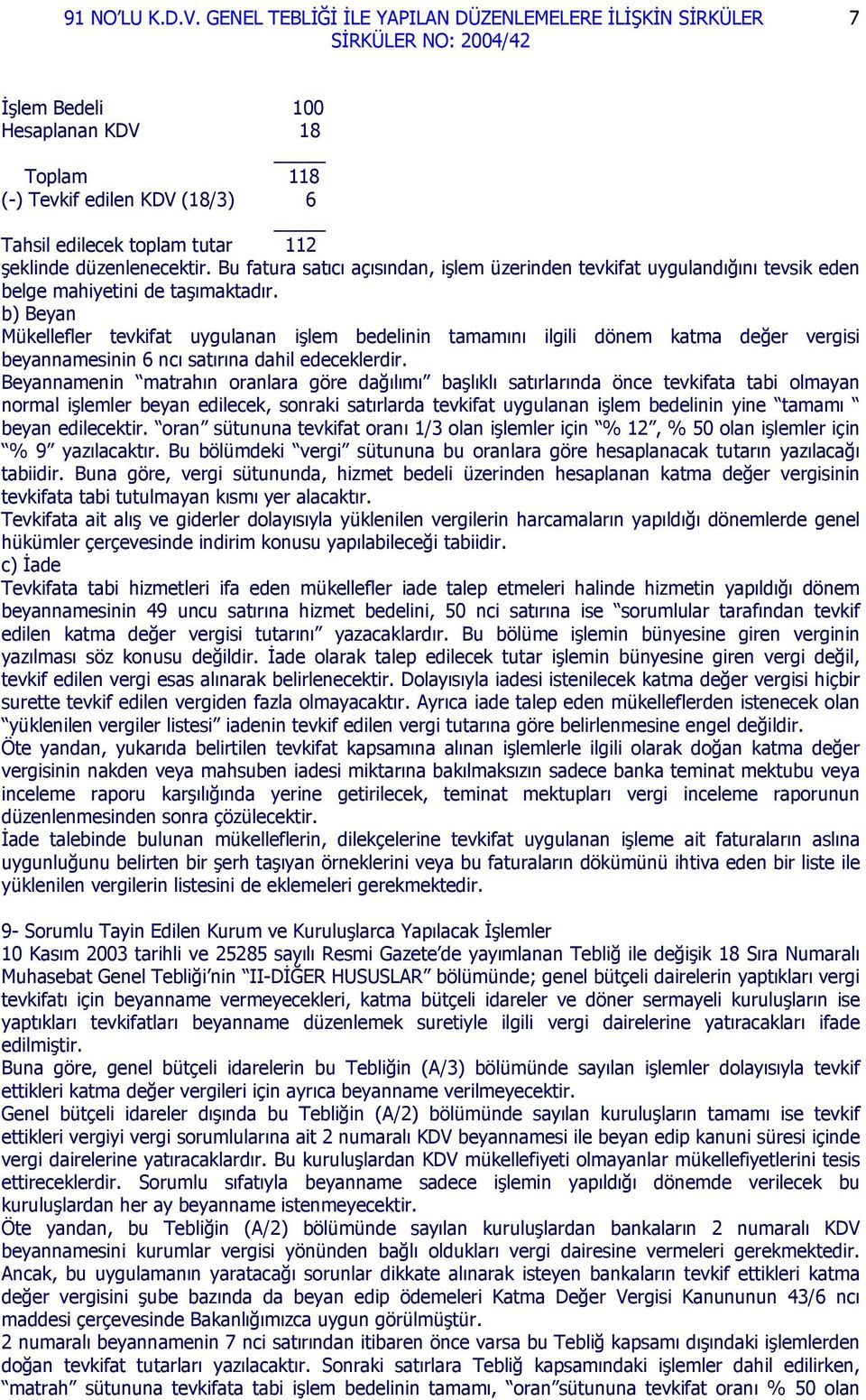 b) Beyan Mükellefler tevkifat uygulanan işlem bedelinin tamamını ilgili dönem katma değer vergisi beyannamesinin 6 ncı satırına dahil edeceklerdir.