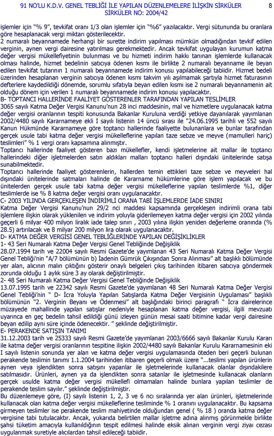 Ancak tevkifat uygulayan kurumun katma değer vergisi mükellefiyetinin bulunması ve bu hizmeti indirim hakkı tanınan işlemlerde kullanacak olması halinde, hizmet bedelinin satıcıya ödenen kısmı ile