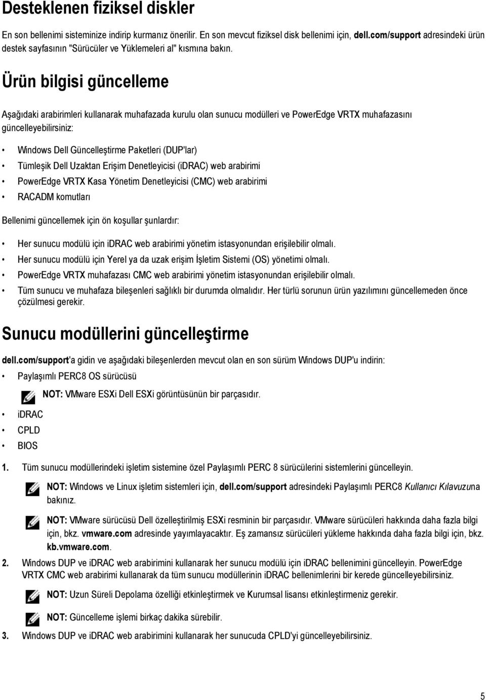 Ürün bilgisi güncelleme Aşağıdaki arabirimleri kullanarak muhafazada kurulu olan sunucu modülleri ve PowerEdge VRTX muhafazasını güncelleyebilirsiniz: Windows Dell Güncelleştirme Paketleri (DUP'lar)